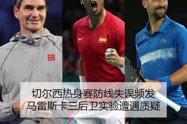 切尔西热身赛防线失误频发 马雷斯卡三后卫实验遭遇质疑 - MILAN.COMapp